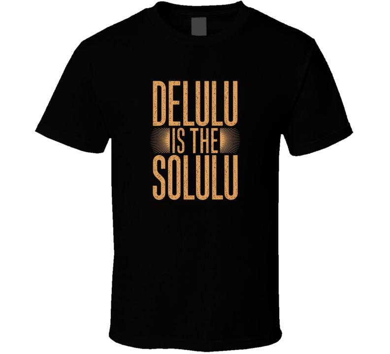 Delulu Is The Solulu Bold Typography T S T Shirt