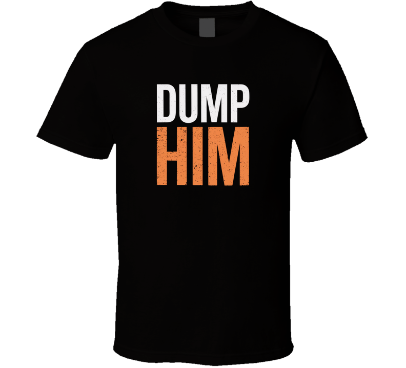 Dump Him Bold Typography  Design T Shirt